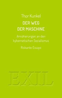 Der Weg der Maschine. Annäherungen an den kybernetischen Sozialismus. Riskante Essays